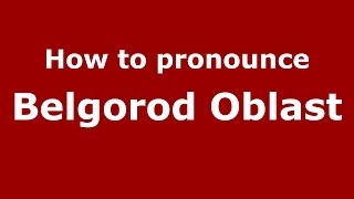 How to pronounce Belgorod Oblast