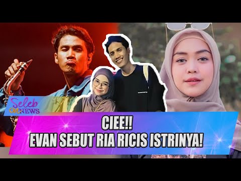 CIEE!! EVAN MULAI NUNJUKIN KEDEKATANNYA, SEBUT RIA RICIS ISTRINYA! - SELEB ON NEWS
