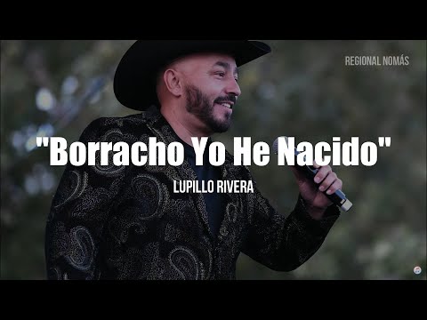 Lupillo Rivera - Borracho Yo He Nacido (LETRA)