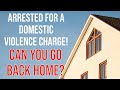 Domestic Violence Arrest? When Can You Go Back Home If You Have a Protective Order?