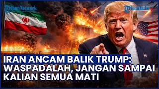 IRAN ANCAM BALIK AS! Sebut Rakyat Iran Lebih Kuat dari Trump: Waspadalah, Jangan sampai Mati