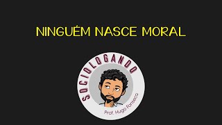 Ninguém Nasce Moral