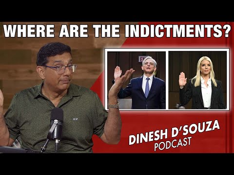 WHERE ARE THE INDICTMENTS Dinesh D’Souza Podcast Ep1213