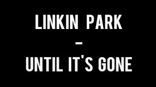 Linkin Park - UNTIL IT'S GONE (Lyrics)