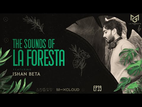 THE SOUNDS OF LA FORESTA EP39 - ISHAN BETA