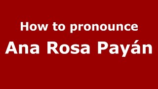 How to pronounce Ana Rosa Payán