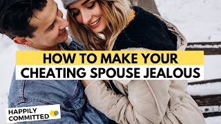 How To Make Your Cheating Spouse Jealous
