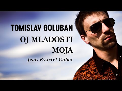 Tomislav Goluban feat. Kvartet Gubec - OJ MLADOSTI MOJA