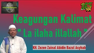 Download lagu KEAGUNGAN KALIMAT LA ILAHA ILLALLAH | KH. Zezen Zainal Abidin Bazul Asyhab mp3