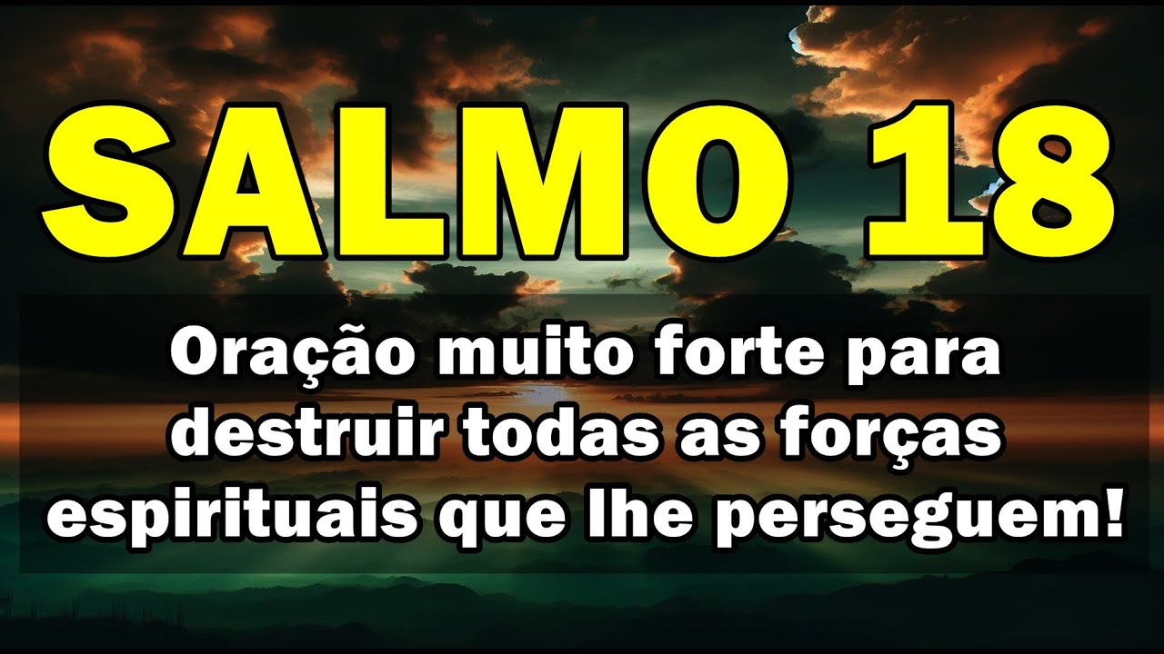 ((🔴)) SALMO 18 ORAÇÃO MUITO FORTE E PODEROSA PARA DESTRUIR TODO O MAL QUE AMARRA A SUA VIDA!