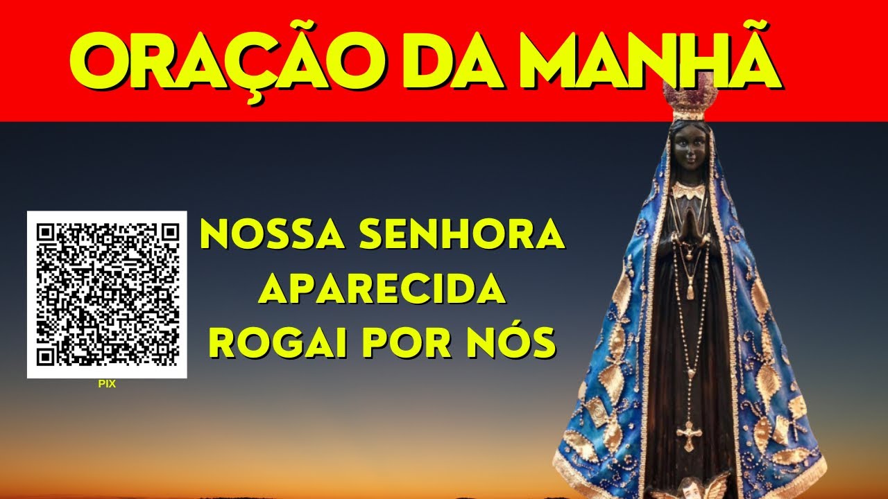 ORAÇÃO DA MANHÃ - MÃE DE DEUS E NOSSA MÃE ROGAI POR NÓS