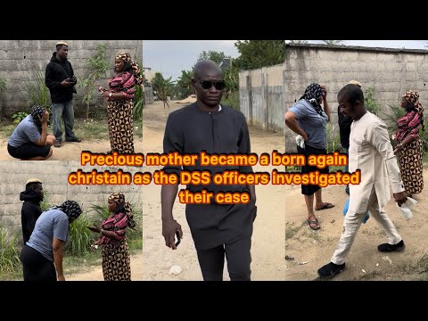 Precious mother became a born again christain as the DSS officers investigated their case