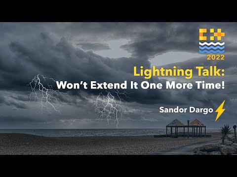 Lightning Talk: Won’t Extend It One More Time! - Sandor Dargo - C++ on Sea 2022
