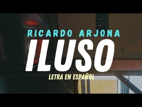 Ricardo Arjona - Iluso (letra en español)