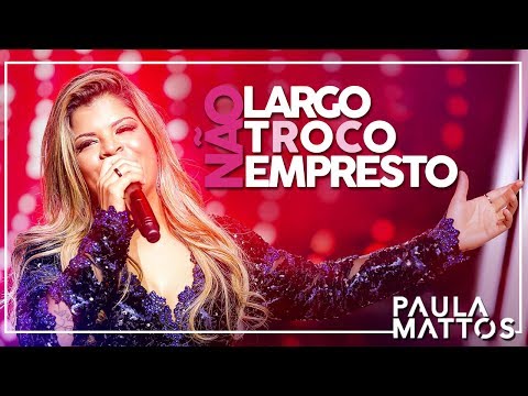 Não Largo, Não Troco, Não Empresto (VÍDEO OFICIAL) -  PAULA MATTOS