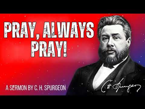Pray, Always Pray! - Charles Spurgeon Message