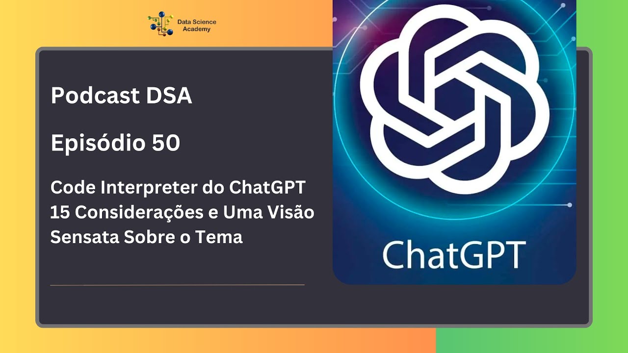 Episódio 50 - Code Interpreter do ChatGPT - 15 Considerações e Uma Visão Sensata Sobre o Tema