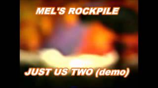 MEL'S ROCKPILE  - Just Us Two (demo)