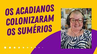 Os acadianos colonizaram os sumérios. Saiba mais na descrição.