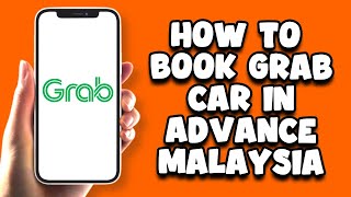 How To Book Grab Car In Advance Malaysia
