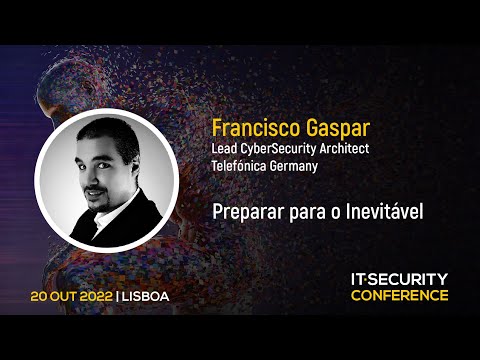 “Preparar para o Inevitável” – Francisco Gaspar, Telefónica Alemanha | IT Security Conference 2022