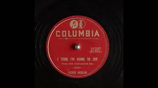 I Think I'm Going to Cry ~ George Morgan with String Band Acc. (1954)
