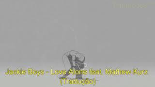 Jackie Boyz - Love Alone feat. Mathew Kurz (Tradução)