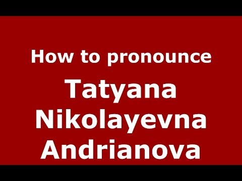 How to pronounce Tatyana Nikolayevna Andrianova (Russian/Russia) - PronounceNames.com