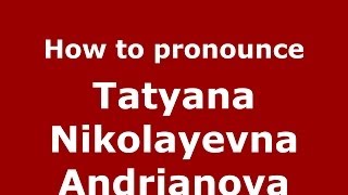 How to pronounce Tatyana Nikolayevna Andrianova