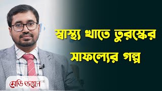 স্বাস্থ্য খাতে তুরস্কের সাফল্যের গল্প | জাহিদুল ইসলাম সরকার | Medivoice News