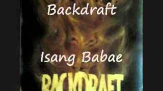 Isang Babae - Backdraft
