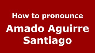 How to pronounce Amado Aguirre Santiago