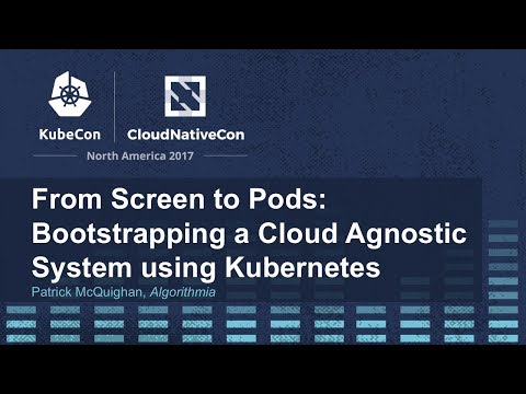 From Screen to Pods: Bootstrapping a Cloud Agnostic System using Kubernetes [I] - Patrick McQuighan