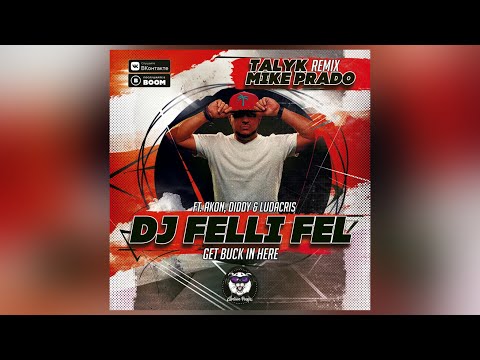 DJ Felli Fel ft. Akon, Diddy & Ludacris - Get Buck In Here (Talyk & Mike Prado Remix)