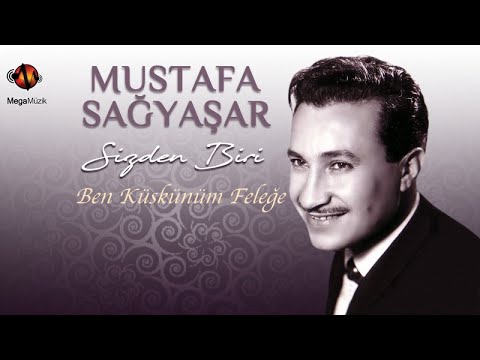 MUSTAFA SAĞYAŞAR - BEN KÜSKÜNÜM FELEĞE
