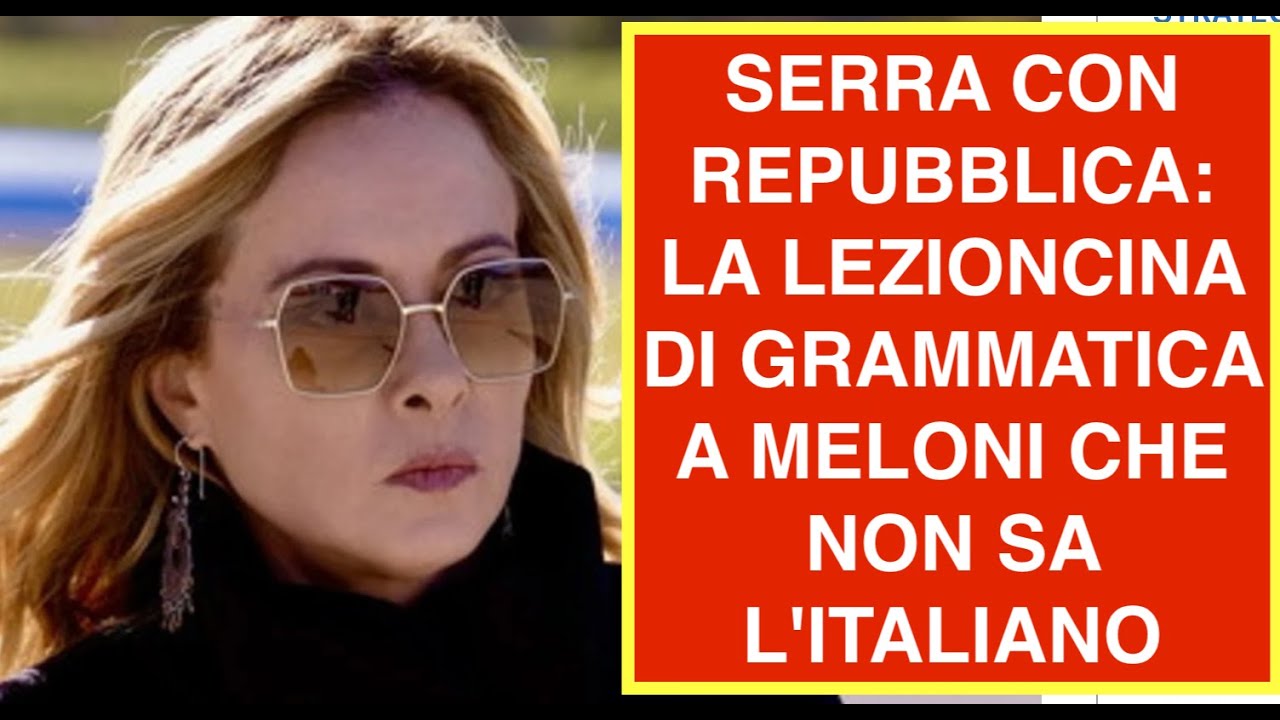 SERRA CON REPUBBLICA: LA LEZIONCINA DI GRAMMATICA A MELONI CHE NON SA L'ITALIANO