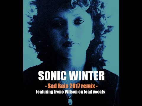 Sonic Winter remix (Sad Rain 2017) featuring Irene Wilson on lead vocals