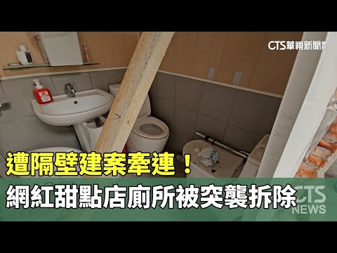 遭隔壁建案牽連！　網紅甜點店廁所被突襲拆除
