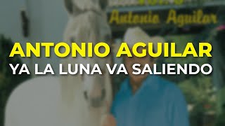 Antonio Aguilar - Ya la Luna Va Saliendo (Audio Oficial)