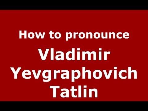 How to pronounce Vladimir Yevgraphovich Tatlin (Russian/Russia) - PronounceNames.com