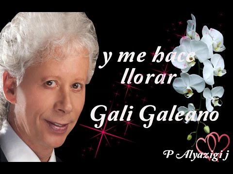 GALI GALEANO - Y ME HACE LLORAR