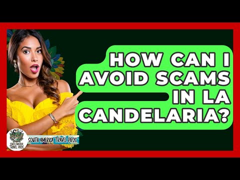 How Can I Avoid Scams In La Candelaria? - South America Travel Pros