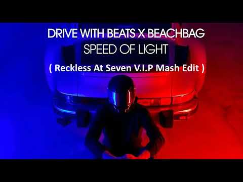 Drive With Beats X Beachbag - Speed Of Light ( Reckless At Seven V.I.P Mash Edit )