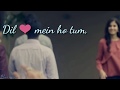 Dil Mein Ho Tum ️ Aankhon Mein Tum Cheat India Whatsapp Status