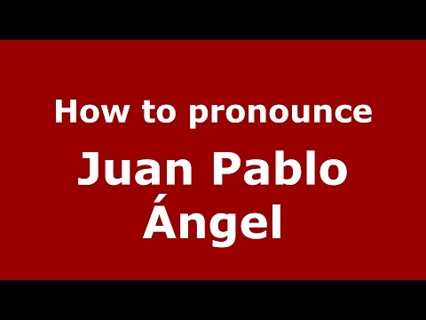 How to pronounce Juan Pablo ángel