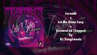 Jeremih x Let Me Down Easy (Screwed nd Chopped by DJ YungSweetz)