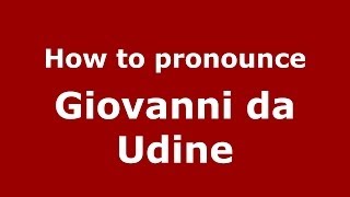 How to pronounce Giovanni Da Udine