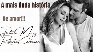 A mais linda História de Amor: Homenagem a @Paulo Muzy e Roberta Carbonari!!