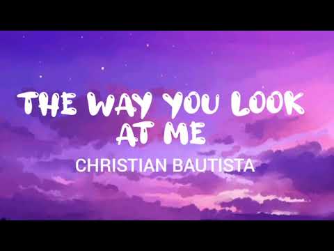 The way you look at me - Christian Bautista (Lyrics)