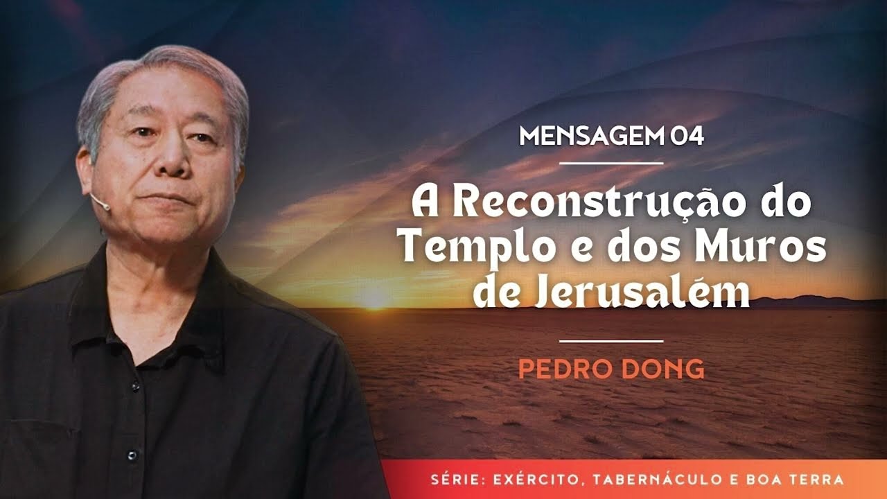 Mensagem 4 - A Reconstrução do Templo e dos Muros de Jerusalém | Pedro Dong